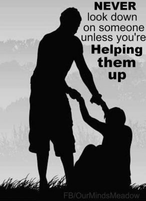 Never look down on someone...